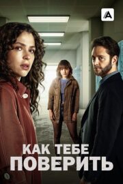 Как тебе поверить (сериал 2023 – …)